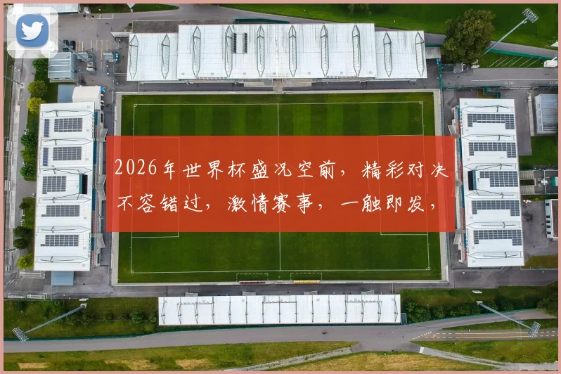 2026年世界杯盛况空前，精彩对决不容错过，激情赛事，一触即发，敬请期待
